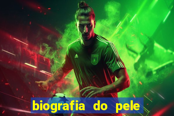 biografia do pele jogador de futebol